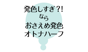 発色しすぎ?! ならおさえめ発色オトナハーフ